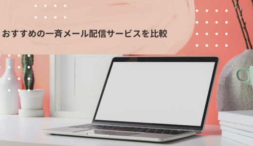 【無料期間あり】おすすめの一斉メール配信サービスを比較