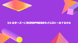 【爆速】リトルサーバーにWordPressをインストールする方法を解説!