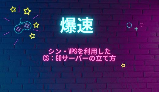 【爆速】シン・VPSを利用したCS：GOサーバーの立て方