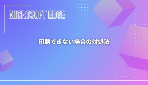 【Microsoft Edge】印刷できない場合の対処法（PDF・Webページなど）