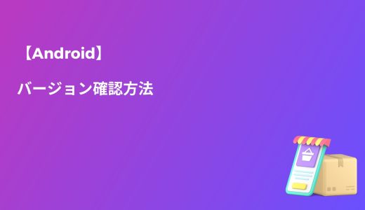 【Android】バージョン確認方法！バージョンアップできない機種はある？