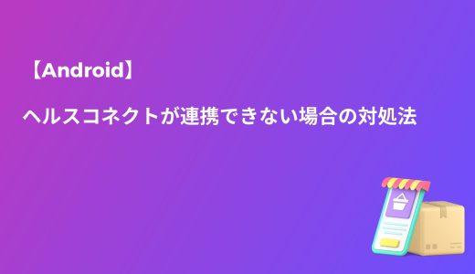【Android】ヘルスコネクトが連携できない場合の対処法